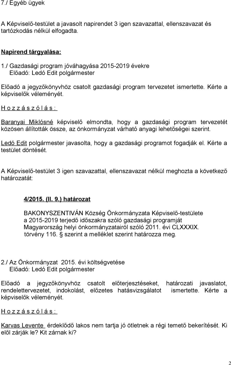 H o z z á s z ó l á s : Baranyai Miklósné képviselő elmondta, hogy a gazdasági program tervezetét közösen állították össze, az önkormányzat várható anyagi lehetőségei szerint.