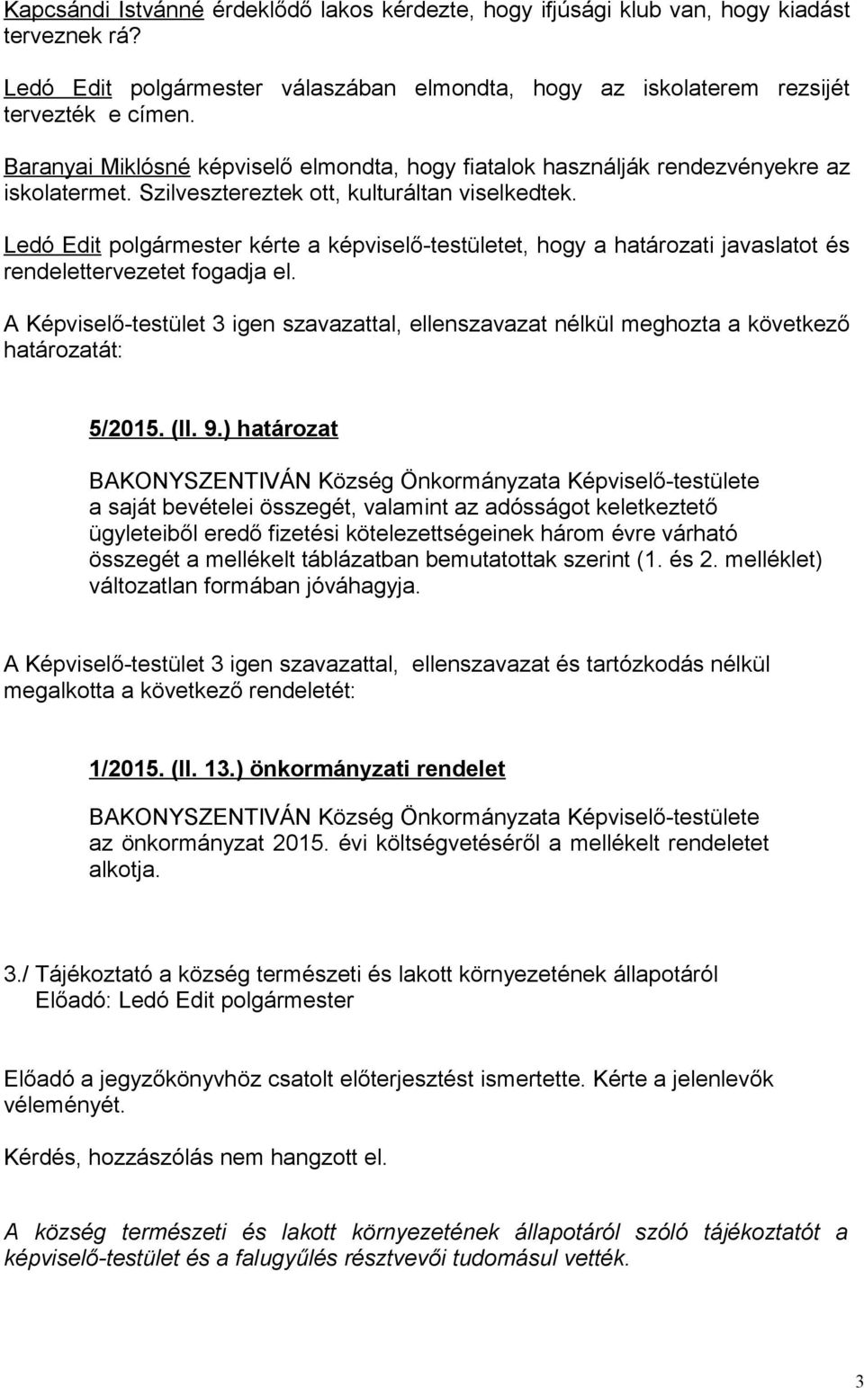 Ledó Edit polgármester kérte a képviselő-testületet, hogy a határozati javaslatot és rendelettervezetet fogadja el.