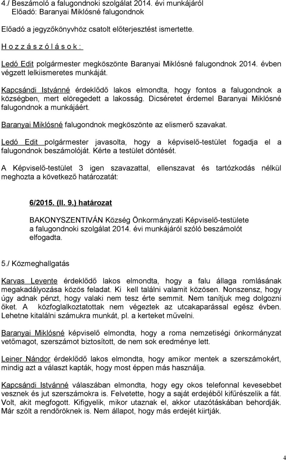 Kapcsándi Istvánné érdeklődő lakos elmondta, hogy fontos a falugondnok a községben, mert elöregedett a lakosság. Dicséretet érdemel Baranyai Miklósné falugondnok a munkájáért.