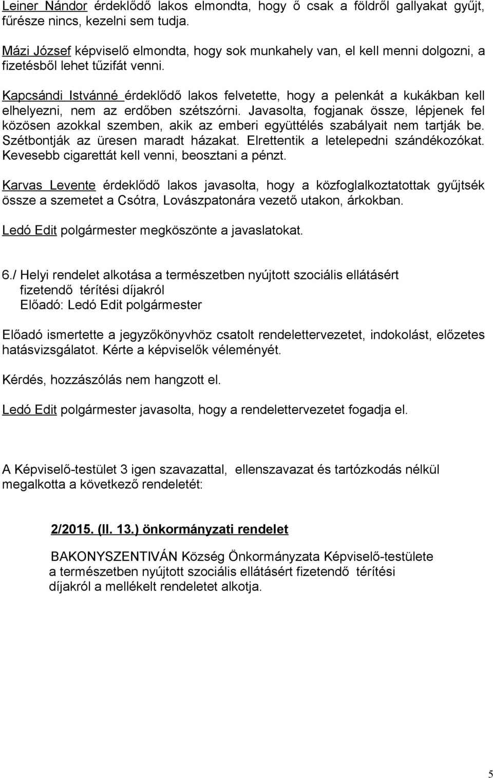 Kapcsándi Istvánné érdeklődő lakos felvetette, hogy a pelenkát a kukákban kell elhelyezni, nem az erdőben szétszórni.