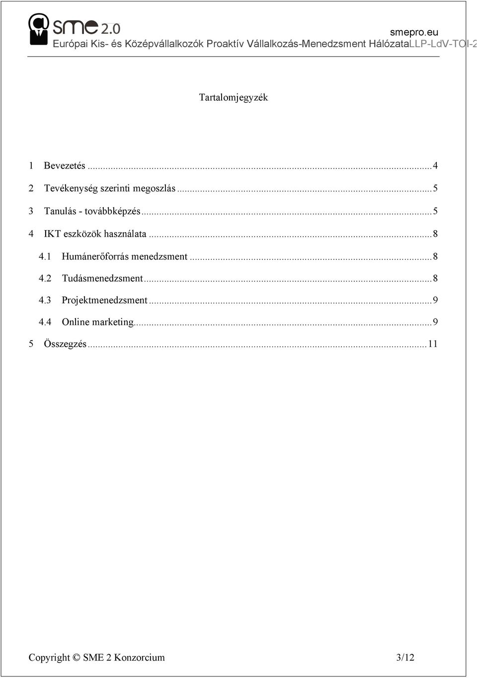 1 Humánerőforrás menedzsment... 8 4.2 Tudásmenedzsment... 8 4.3 Projektmenedzsment.