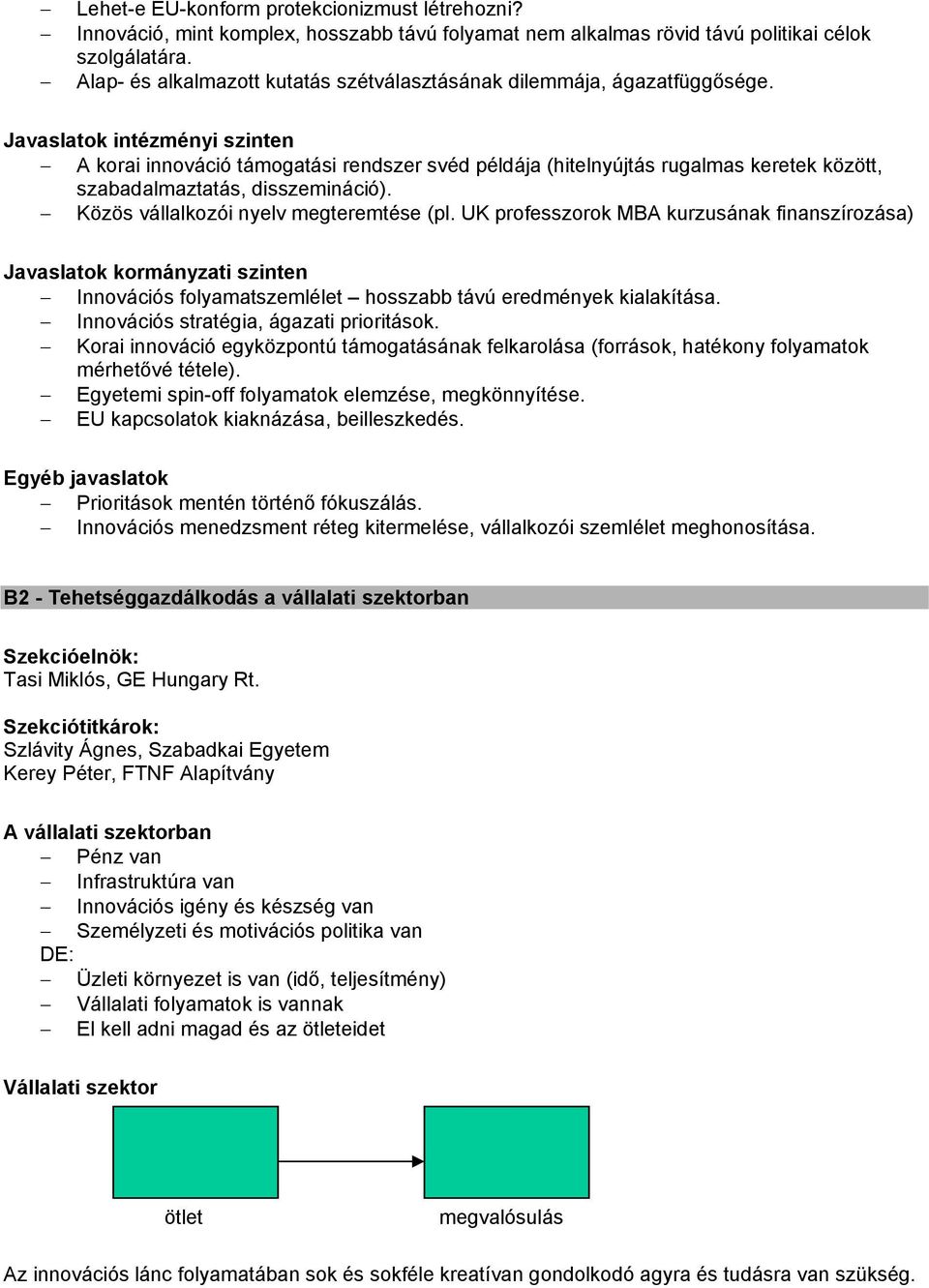 Javaslatok intézményi szinten A korai innováció támogatási rendszer svéd példája (hitelnyújtás rugalmas keretek között, szabadalmaztatás, disszemináció). Közös vállalkozói nyelv megteremtése (pl.