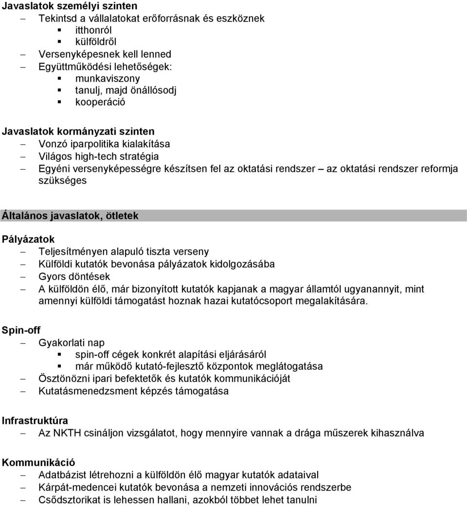 Pályázatok Teljesítményen alapuló tiszta verseny Külföldi kutatók bevonása pályázatok kidolgozásába Gyors döntések A külföldön élő, már bizonyított kutatók kapjanak a magyar államtól ugyanannyit,