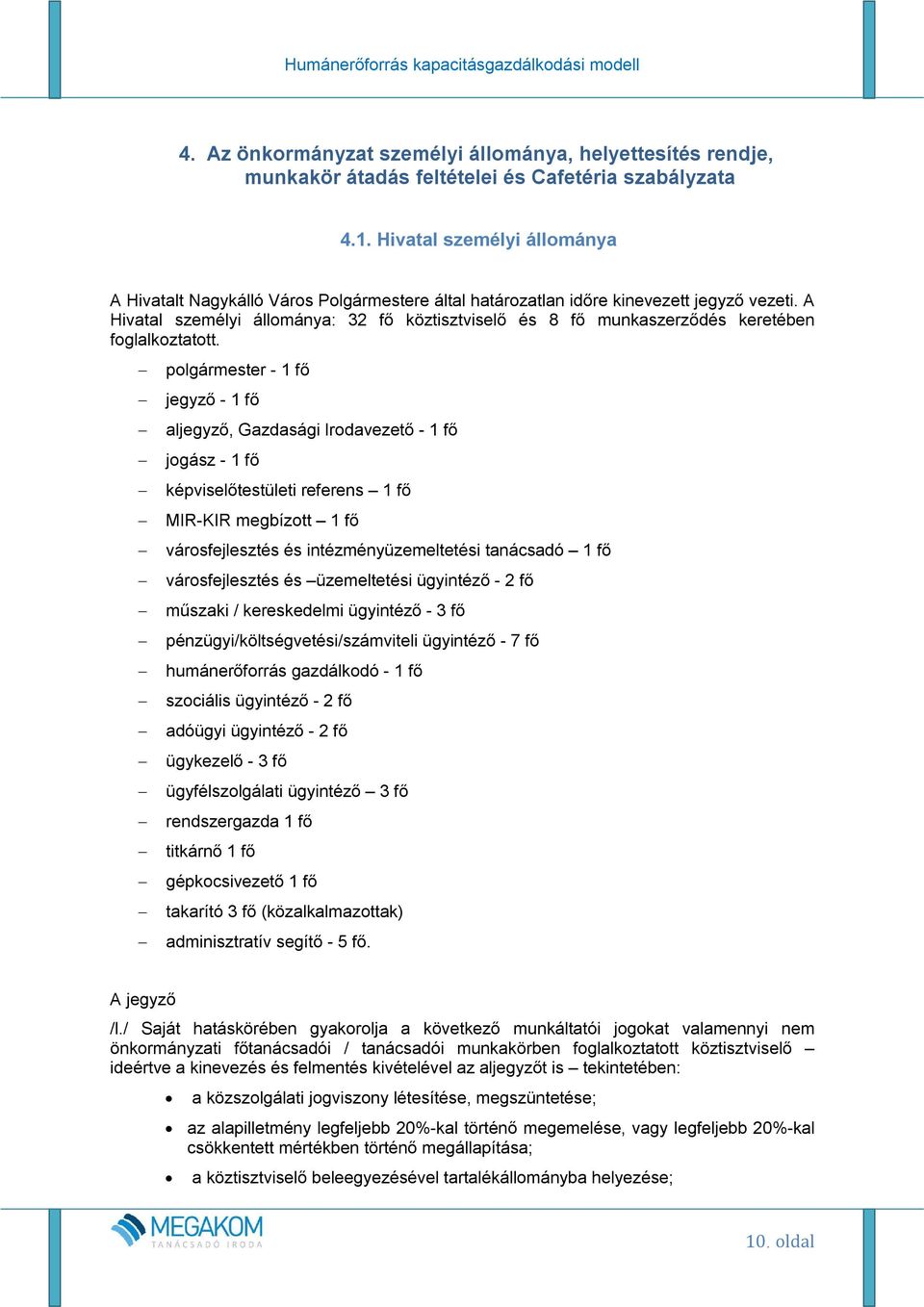 A Hivatal személyi állománya: 32 fő köztisztviselő és 8 fő munkaszerződés keretében foglalkoztatott.