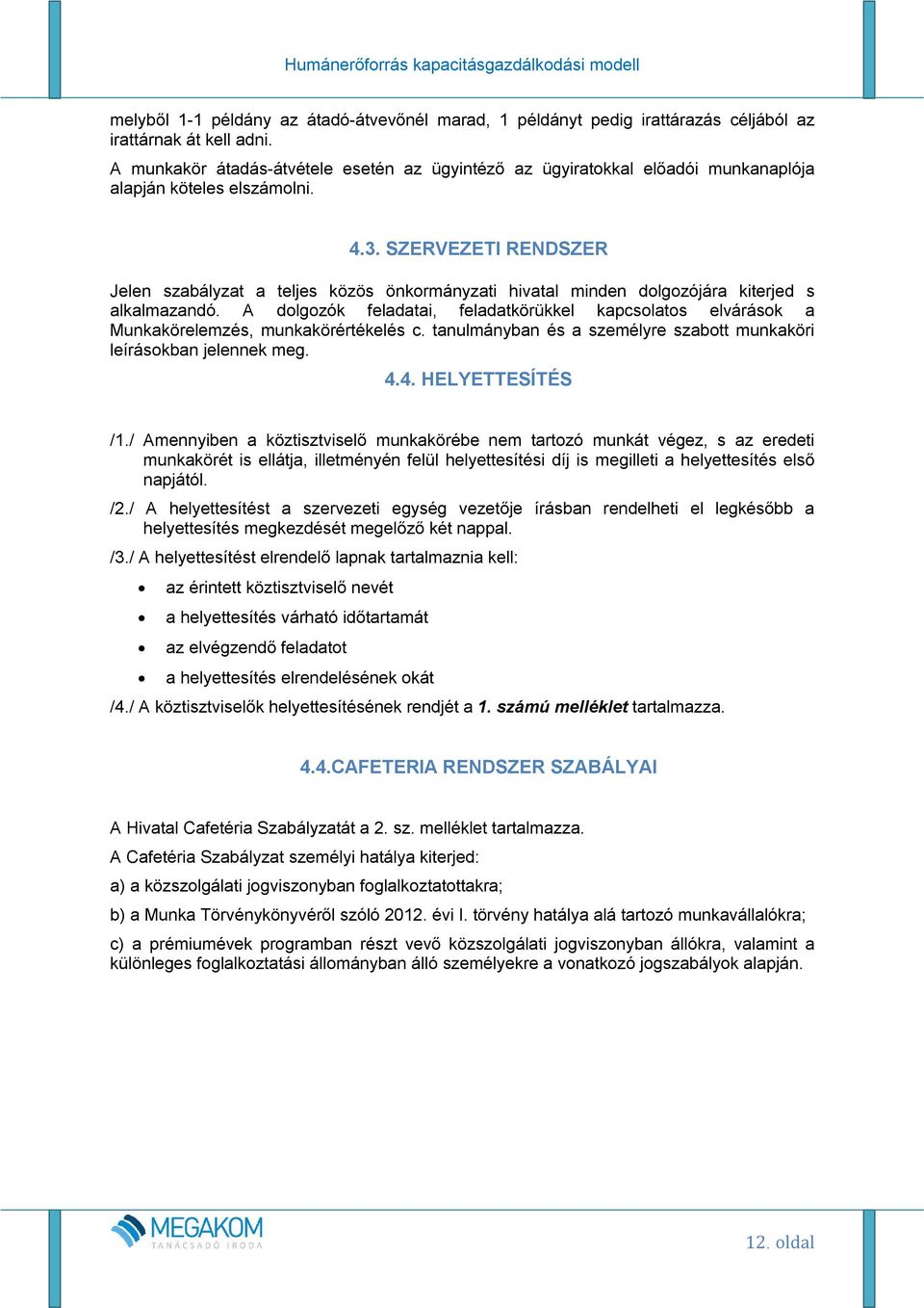 SZERVEZETI RENDSZER Jelen szabályzat a teljes közös önkormányzati hivatal minden dolgozójára kiterjed s alkalmazandó.