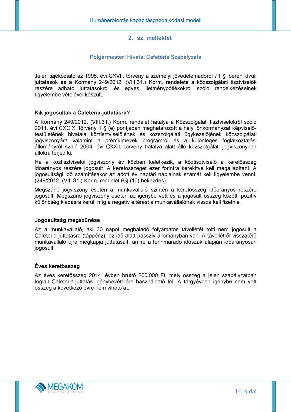 A Kormány 249/2012. (VIII.31.) Korm. rendelet hatálya a Közszolgálati tisztviselőkről szóló 2011. évi CXCIX.