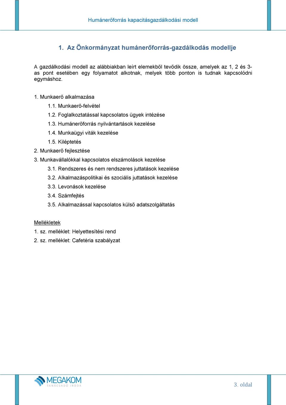 Munkaügyi viták kezelése 1.5. Kiléptetés 2. Munkaerő fejlesztése 3. Munkavállalókkal kapcsolatos elszámolások kezelése 3.1. Rendszeres és nem rendszeres juttatások kezelése 3.2. Alkalmazáspolitikai és szociális juttatások kezelése 3.