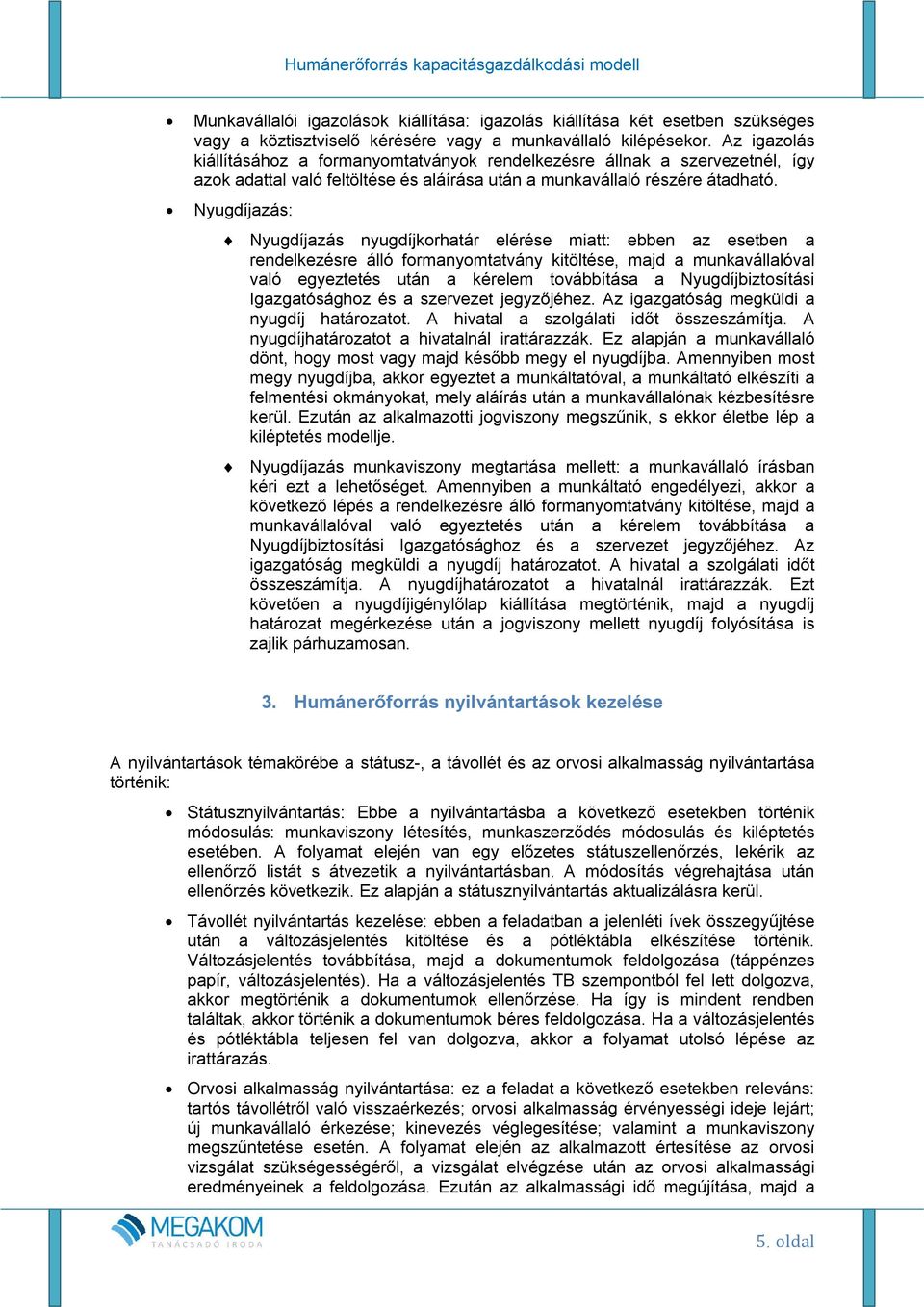 Nyugdíjazás: Nyugdíjazás nyugdíjkorhatár elérése miatt: ebben az esetben a rendelkezésre álló formanyomtatvány kitöltése, majd a munkavállalóval való egyeztetés után a kérelem továbbítása a