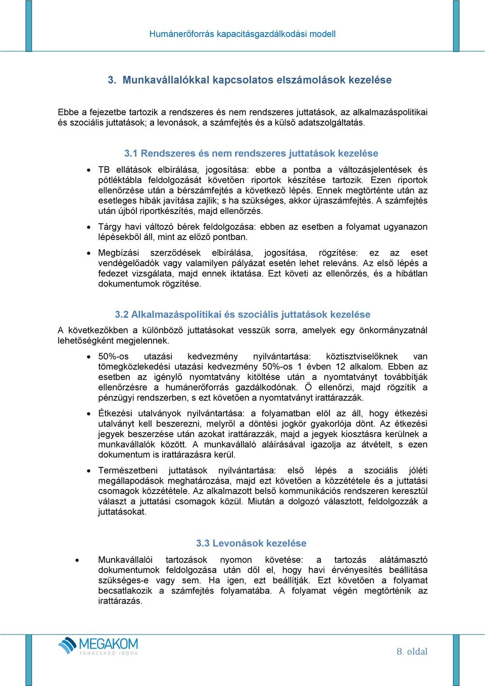 1 Rendszeres és nem rendszeres juttatások kezelése TB ellátások elbírálása, jogosítása: ebbe a pontba a változásjelentések és pótléktábla feldolgozását követően riportok készítése tartozik.