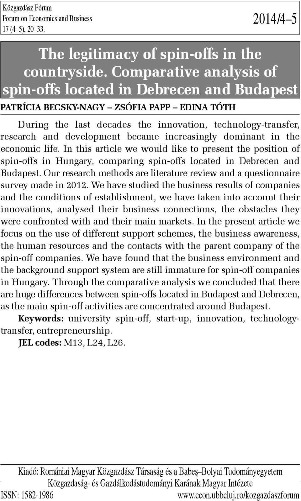 became increasingly dominant in the economic life. In this article we would like to present the position of spin-offs in Hungary, comparing spin-offs located in Debrecen and Budapest.