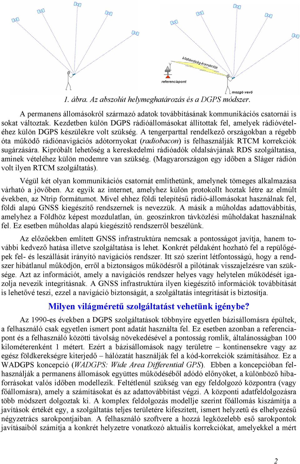 A tengerparttal rendelkező országokban a régebb óta működő rádiónavigációs adótornyokat (radiobacon) is felhasználják RTCM korrekciók sugárzására.