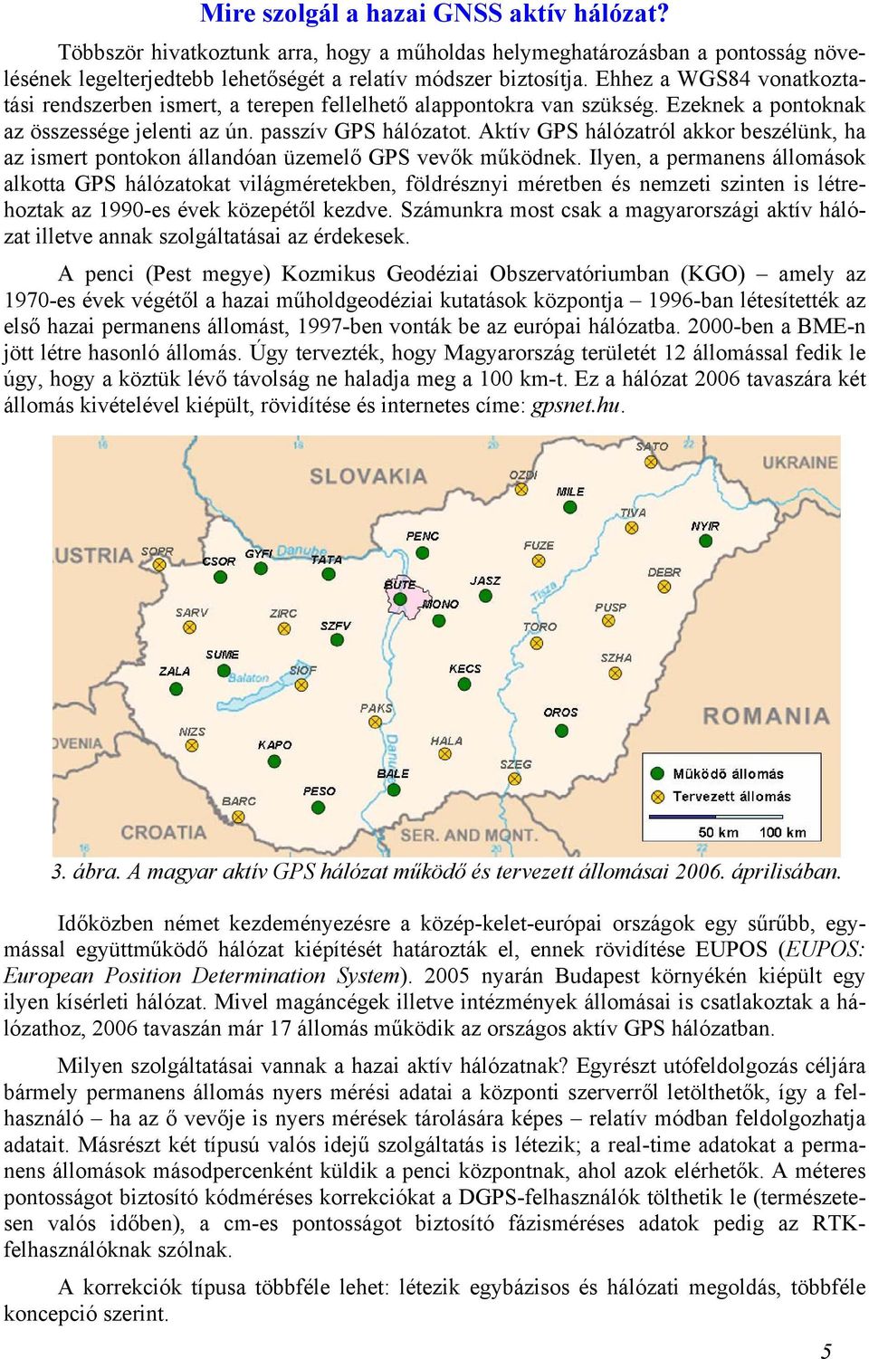 Aktív GPS hálózatról akkor beszélünk, ha az ismert pontokon állandóan üzemelő GPS vevők működnek.