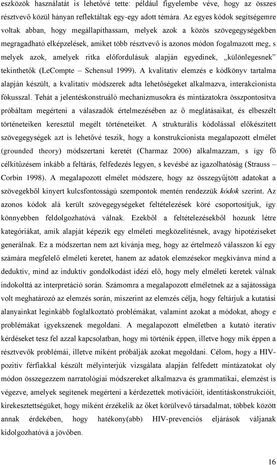 amelyek ritka előfordulásuk alapján egyedinek, különlegesnek tekinthetők (LeCompte Schensul 1999).