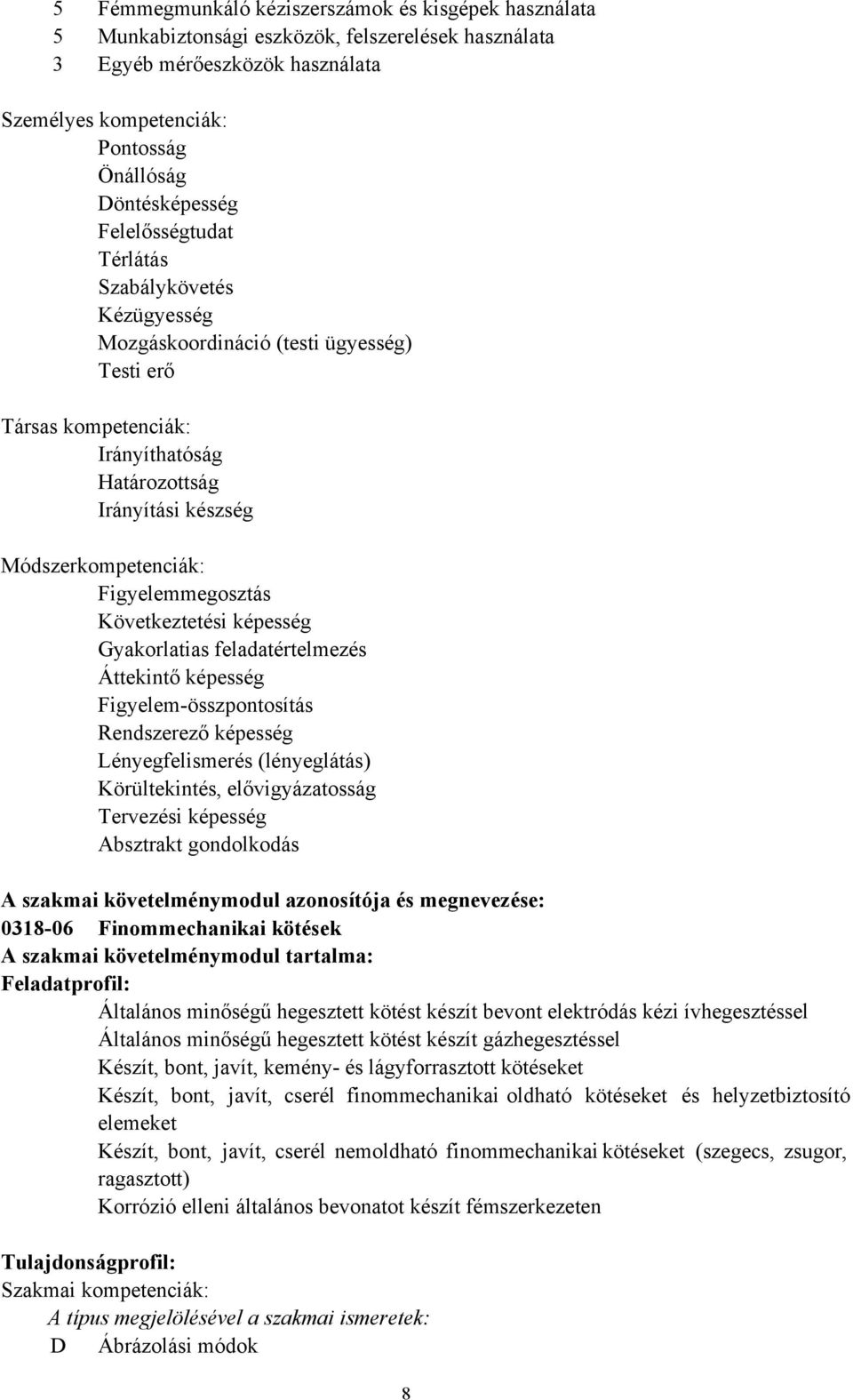 Figyelemmegosztás Következtetési képesség Gyakorlatias feladatértelmezés Áttekintő képesség Figyelem-összpontosítás Rendszerező képesség Lényegfelismerés (lényeglátás) Körültekintés, elővigyázatosság