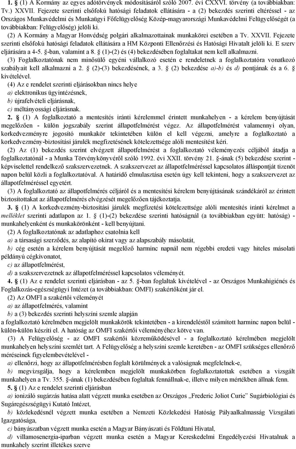 továbbiakban: Felügyelőség) jelöli ki. (2) A Kormány a Magyar Honvédség polgári alkalmazottainak munkakörei esetében a Tv. XXVII.