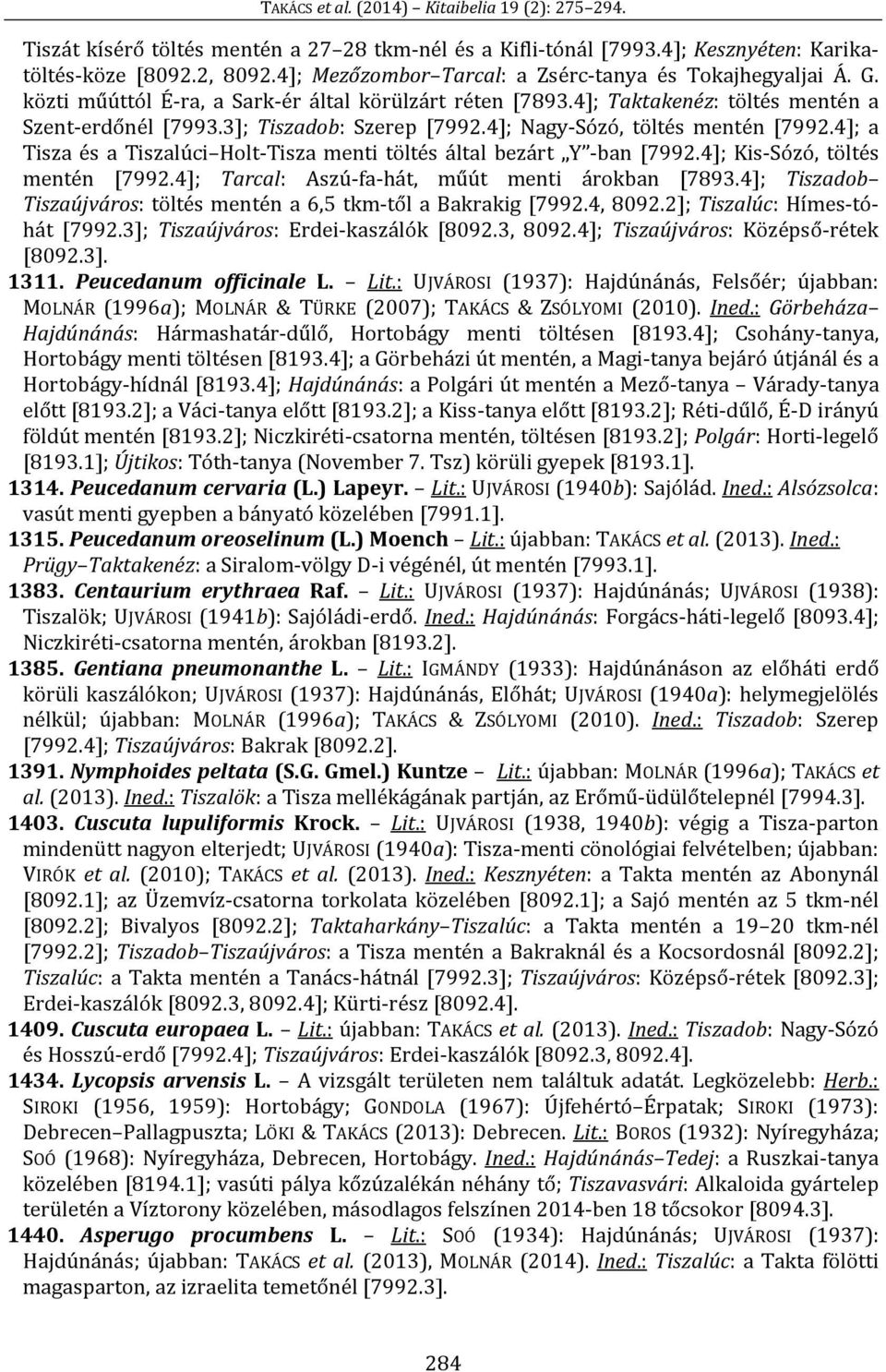 4]; a Tisza és a Tiszalúci Holt-Tisza menti töltés által bezárt Y -ban [7992.4]; Kis-Sózó, töltés mentén [7992.4]; Tarcal: Aszú-fa-hát, műút menti árokban [7893.