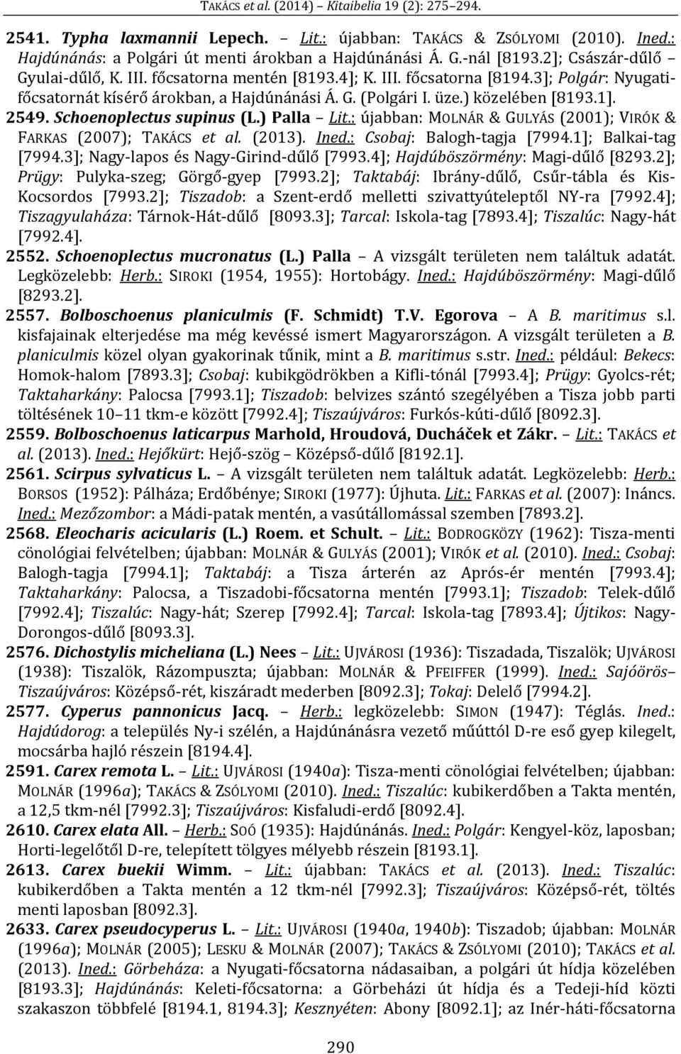 ) Palla Lit.: újabban: MOLNÁR & GULYÁS (2001); VIRÓK & FARKAS (2007); TAKÁCS et al. (2013). Ined.: Csobaj: Balogh-tagja [7994.1]; Balkai-tag [7994.3]; Nagy-lapos és Nagy-Girind-dűlő [7993.