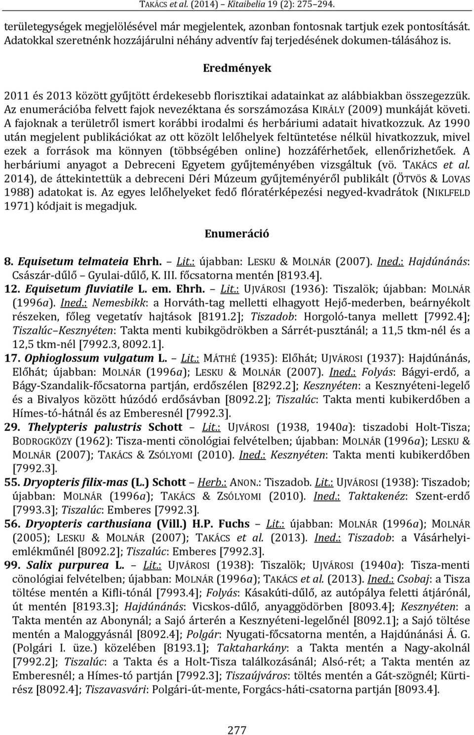 A fajoknak a területről ismert korábbi irodalmi és herbáriumi adatait hivatkozzuk.