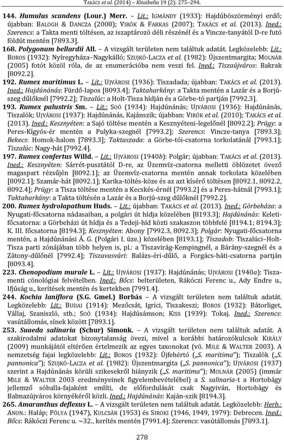 Legközelebb: Lit.: BOROS (1932): Nyíregyháza Nagykálló; SZUJKÓ-LACZA et al. (1982): Újszentmargita; MOLNÁR (2005) fotót közöl róla, de az enumerációba nem veszi fel. Ined.: Tiszaújváros: Bakrak [8092.