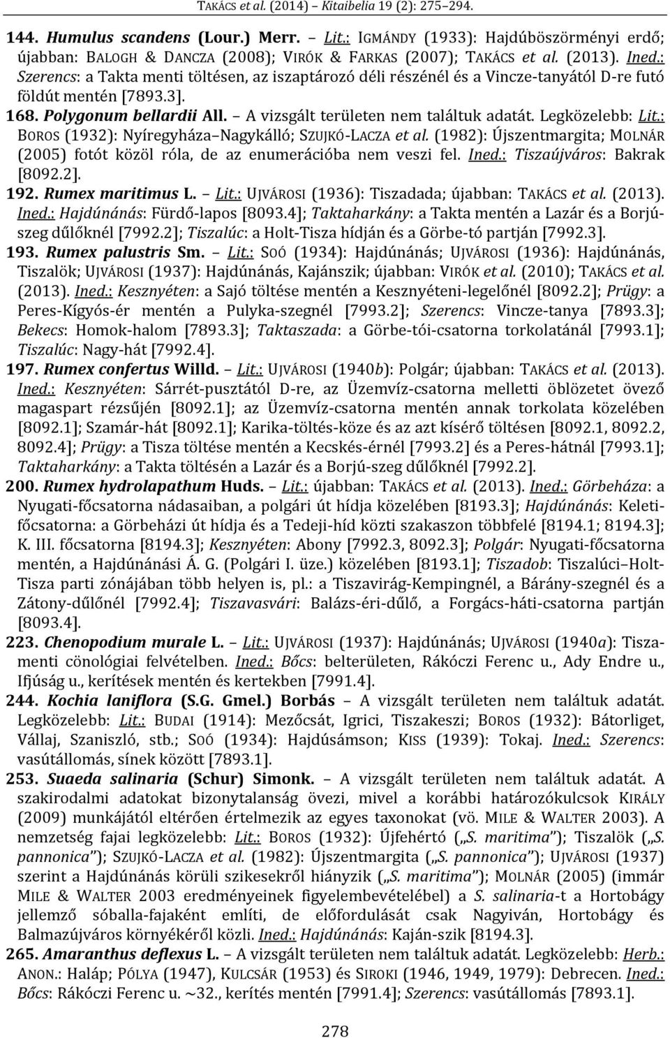 Legközelebb: Lit.: BOROS (1932): Nyíregyháza Nagykálló; SZUJKÓ-LACZA et al. (1982): Újszentmargita; MOLNÁR (2005) fotót közöl róla, de az enumerációba nem veszi fel. Ined.: Tiszaújváros: Bakrak [8092.