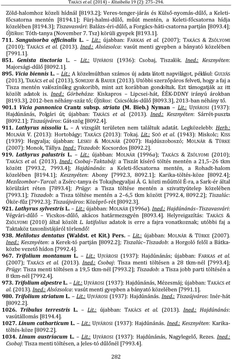 (2007); TAKÁCS & ZSÓLYOMI (2010); TAKÁCS et al. (2013). Ined.: Alsózsolca: vasút menti gyepben a bányató közelében [7991.1]. 851. Genista tinctoria L. Lit.: UJVÁROSI (1936): Csobaj, Tiszalök. Ined.: Kesznyéten: Majorsági-dűlő [8092.