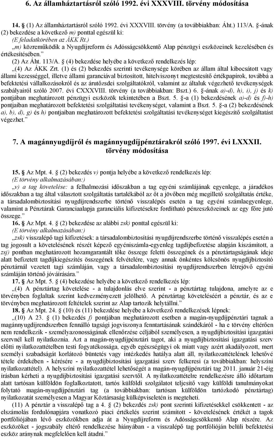 (2) Az Áht. 113/A. (4) bekezdése helyébe a következő rendelkezés lép: (4) Az ÁKK Zrt.