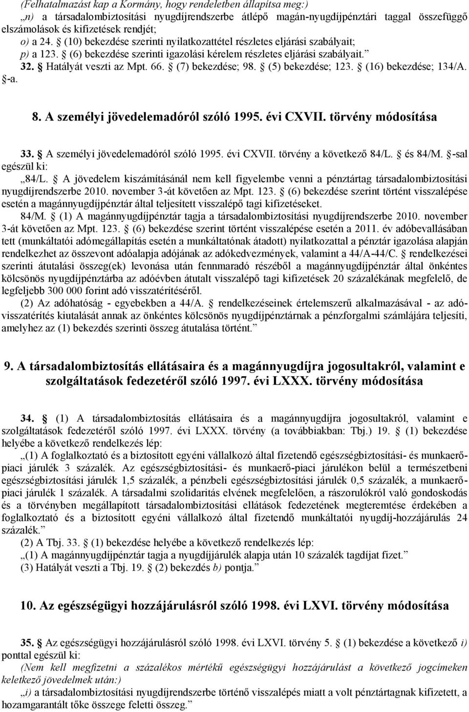 (7) bekezdése; 98. (5) bekezdése; 123. (16) bekezdése; 134/A. -a. 8. A személyi jövedelemadóról szóló 1995. évi CXVII. törvény módosítása 33. A személyi jövedelemadóról szóló 1995. évi CXVII. törvény a következő 84/L.