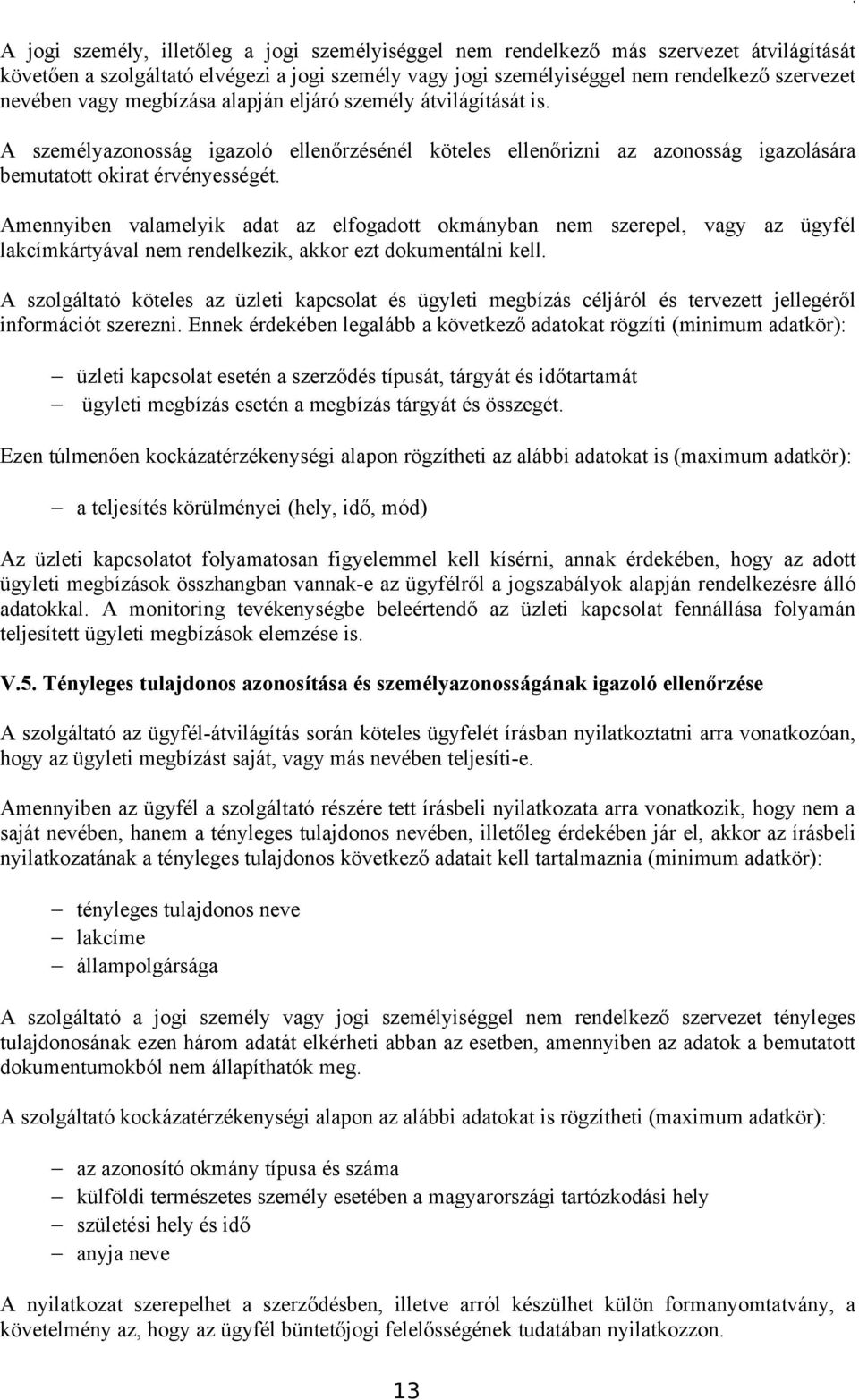 Amennyiben valamelyik adat az elfogadott okmányban nem szerepel, vagy az ügyfél lakcímkártyával nem rendelkezik, akkor ezt dokumentálni kell.