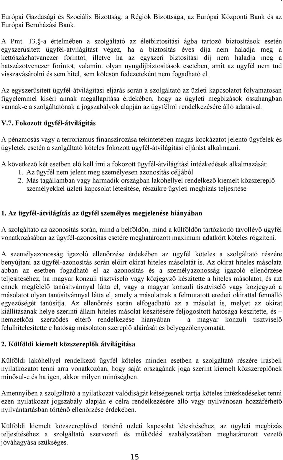 illetve ha az egyszeri biztosítási díj nem haladja meg a hatszázötvenezer forintot, valamint olyan nyugdíjbiztosítások esetében, amit az ügyfél nem tud visszavásárolni és sem hitel, sem kölcsön