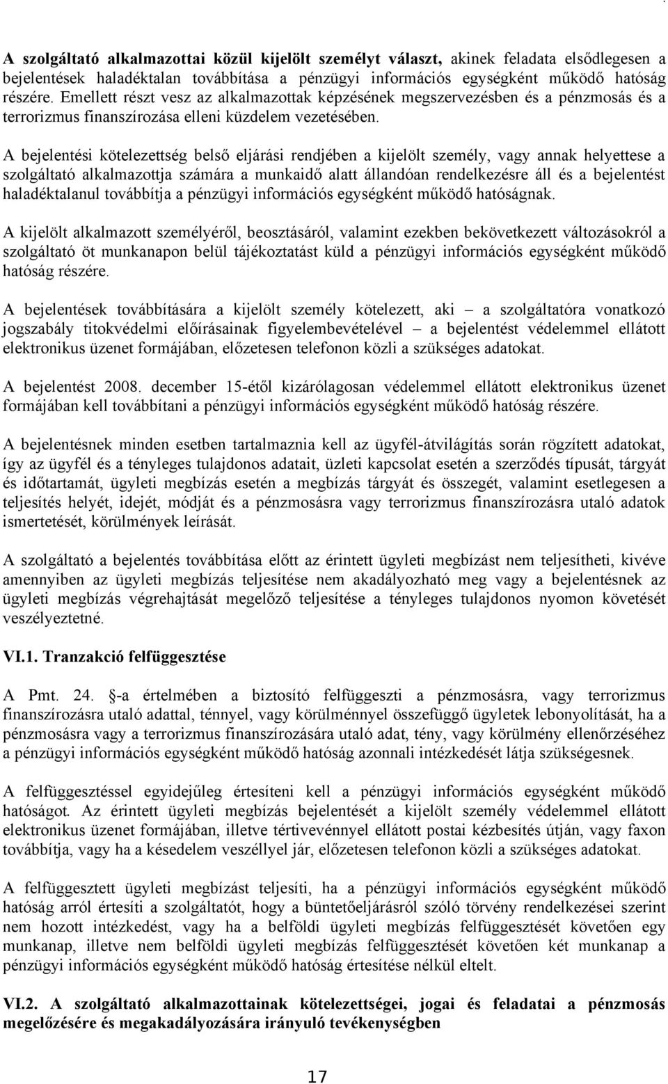 A bejelentési kötelezettség belső eljárási rendjében a kijelölt személy, vagy annak helyettese a szolgáltató alkalmazottja számára a munkaidő alatt állandóan rendelkezésre áll és a bejelentést