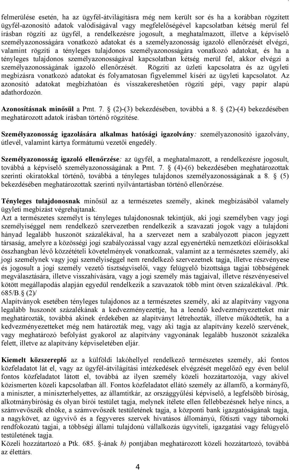 tulajdonos személyazonosságára vonatkozó adatokat, és ha a tényleges tulajdonos személyazonosságával kapcsolatban kétség merül fel, akkor elvégzi a személyazonosságának igazoló ellenőrzését.