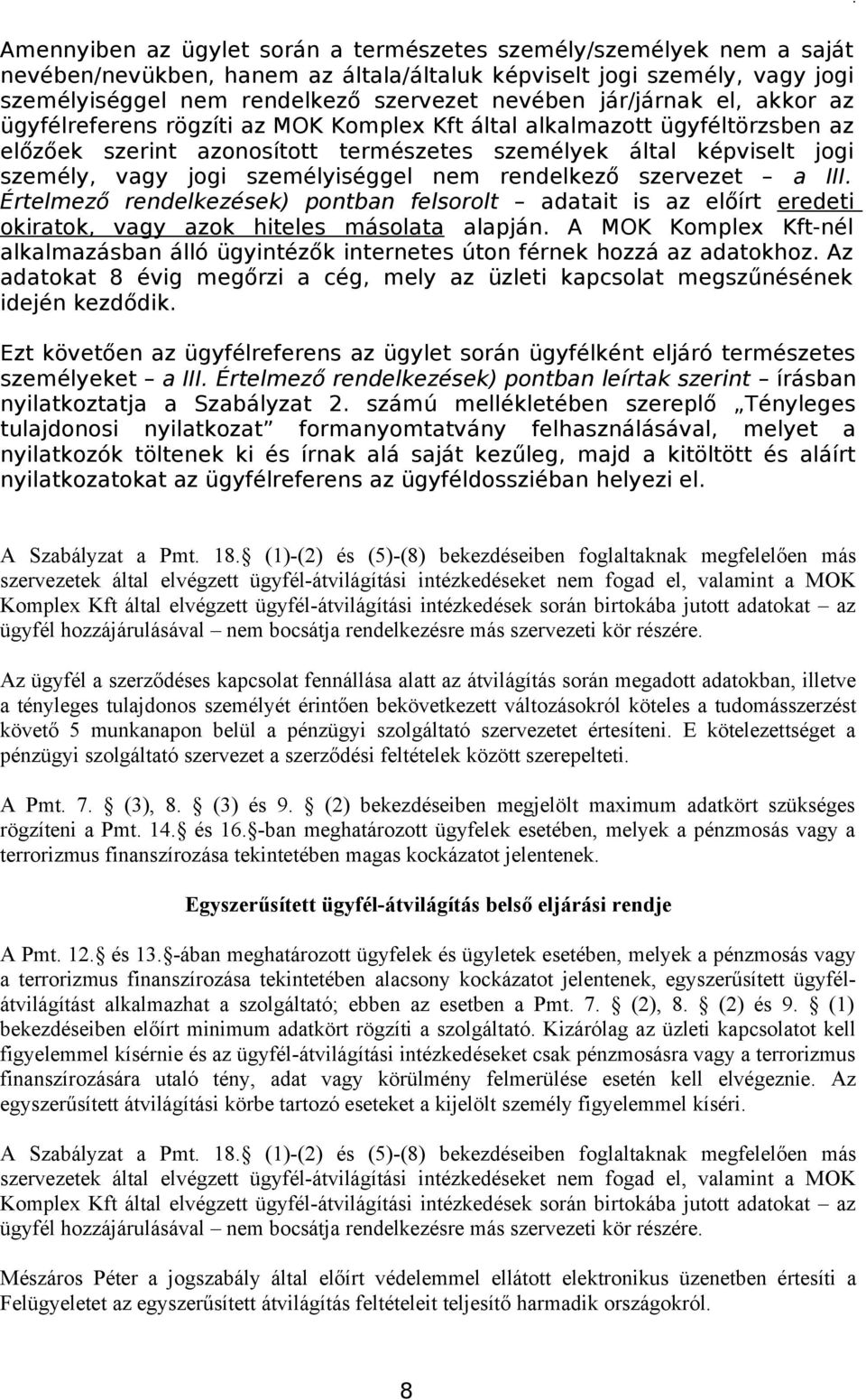 személyiséggel nem rendelkező szervezet a III. Értelmező rendelkezések) pontban felsorolt adatait is az előírt eredeti okiratok, vagy azok hiteles másolata alapján.