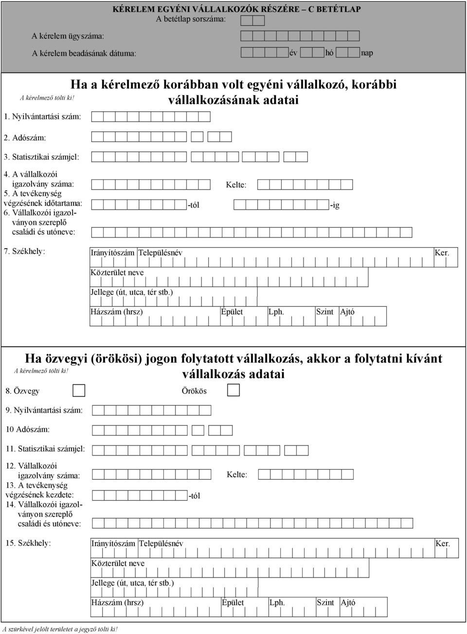 Vállalkozói igazolványon szereplő családi és utóneve: -tól Kelte: -ig 7. Székhely: Ha özvegyi (örökösi) jogon folytatott vállalkozás, akkor a folytatni kívánt vállalkozás adatai 8.