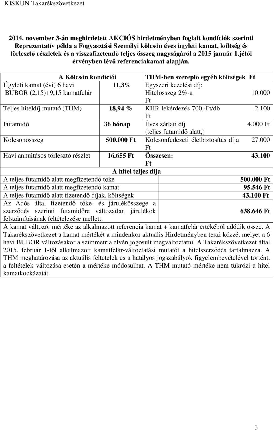 A Kölcsön kondíciói Ügyleti kamat (évi) 6 havi BUBOR (2,15)+9,15 kamatfelár THM-ben szereplő egyéb költségek 11,3% Egyszeri kezelési díj: Hitelösszeg 2%-a 10.