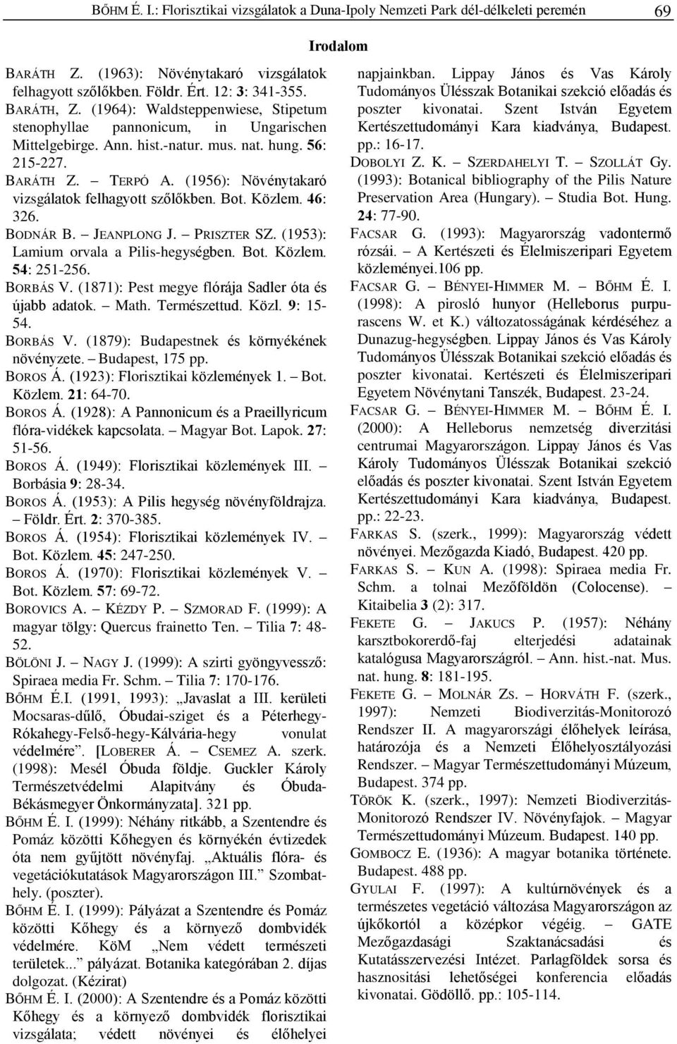 (1956): Növénytakaró vizsgálatok felhagyott szõlõkben. Bot. Közlem. 46: 326. BODNÁR B. JEANPLONG J. PRISZTER SZ. (1953): Lamium orvala a Pilis-hegységben. Bot. Közlem. 54: 251-256. BORBÁS V.