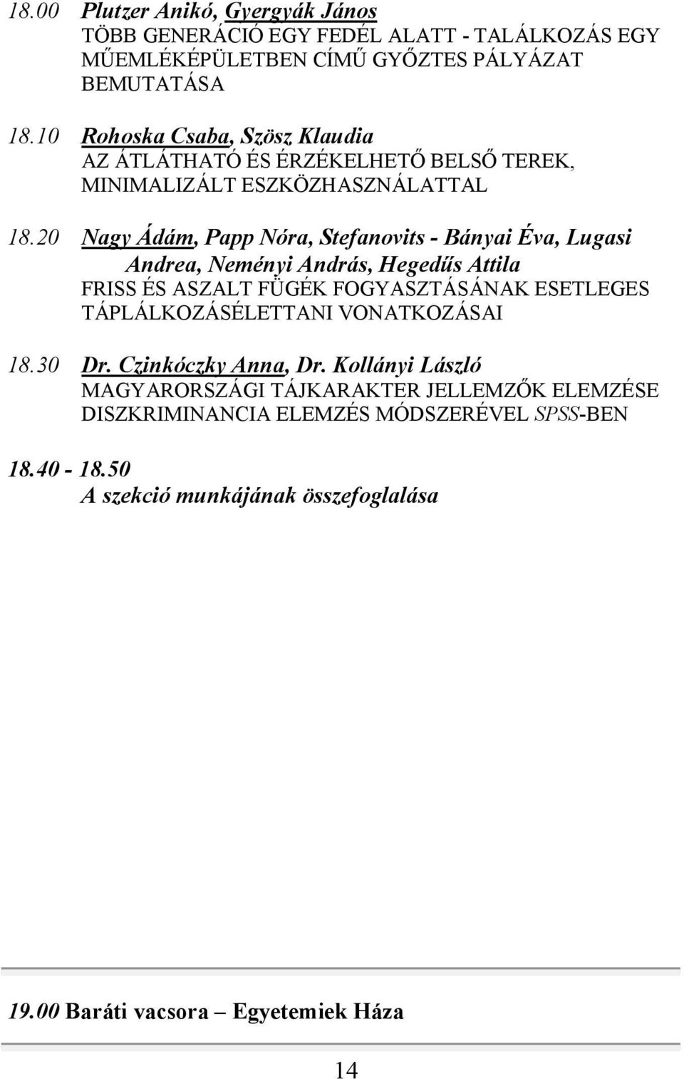 20 Nagy Ádám, Papp Nóra, Stefanovits - Bányai Éva, Lugasi Andrea, Neményi András, Hegedűs Attila FRISS ÉS ASZALT FÜGÉK FOGYASZTÁSÁNAK ESETLEGES