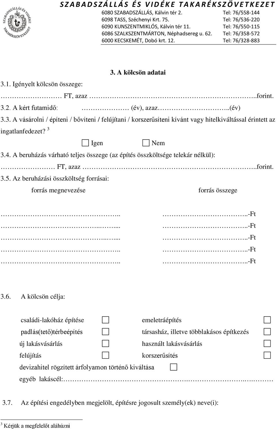A kölcsön célja: családi-lakóház építése emeletráépítés padlás(tető)térbeépítés társasház, illetve többlakásos építkezés új lakásvásárlás használt lakásvásárlás felújítás korszerűsítés devizahitel