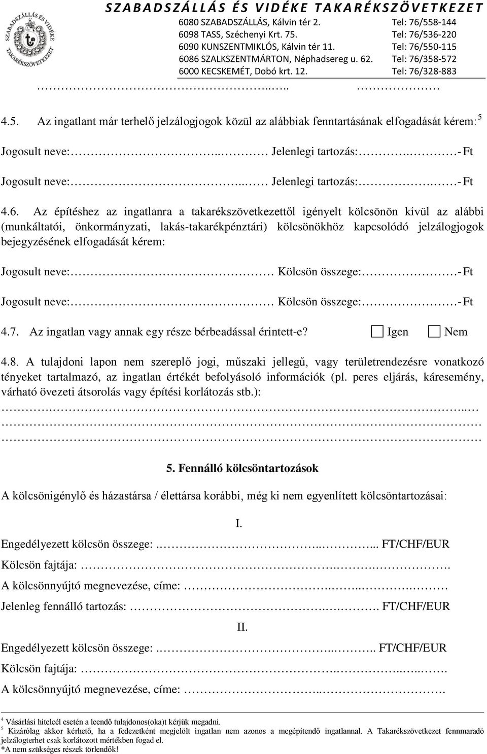 elfogadását kérem: Jogosult neve: Kölcsön összege: - Ft Jogosult neve: Kölcsön összege: - Ft 4.7. Az ingatlan vagy annak egy része bérbeadással érintett-e? Igen Nem 4.8.