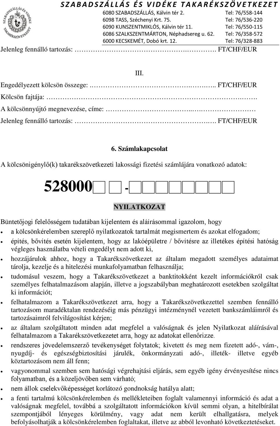 hogy a kölcsönkérelemben szereplő nyilatkozatok tartalmát megismertem és azokat elfogadom; építés, bővítés esetén kijelentem, hogy az lakóépületre / bővítésre az illetékes építési hatóság végleges