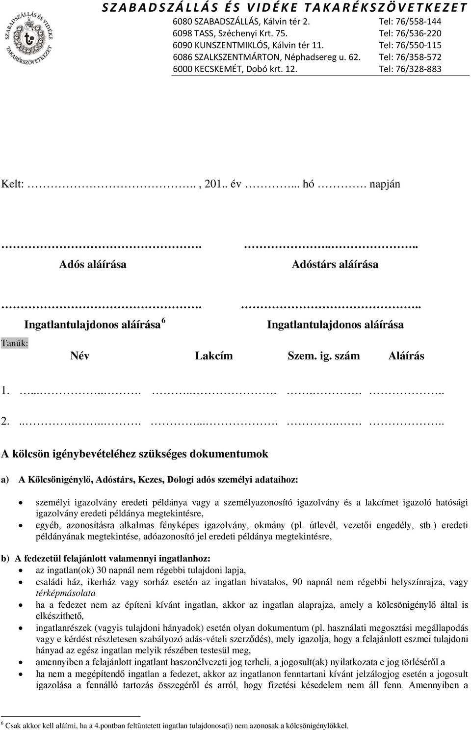 .............. A kölcsön igénybevételéhez szükséges dokumentumok a) A Kölcsönigénylő, Adóstárs, Kezes, Dologi adós személyi adataihoz: személyi igazolvány eredeti példánya vagy a személyazonosító