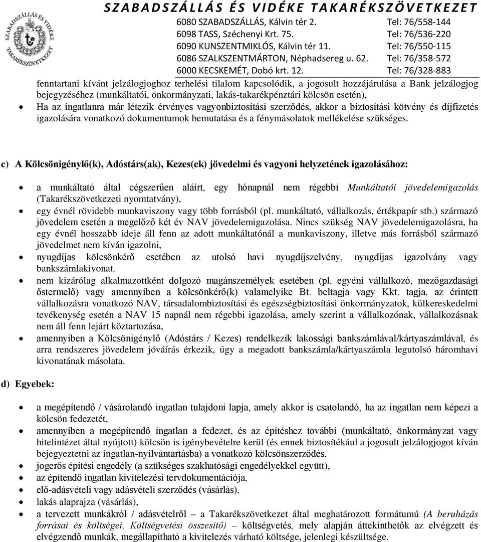 c) A Kölcsönigénylő(k), Adóstárs(ak), Kezes(ek) jövedelmi és vagyoni helyzetének igazolásához: a munkáltató által cégszerűen aláírt, egy hónapnál nem régebbi Munkáltatói jövedelemigazolás