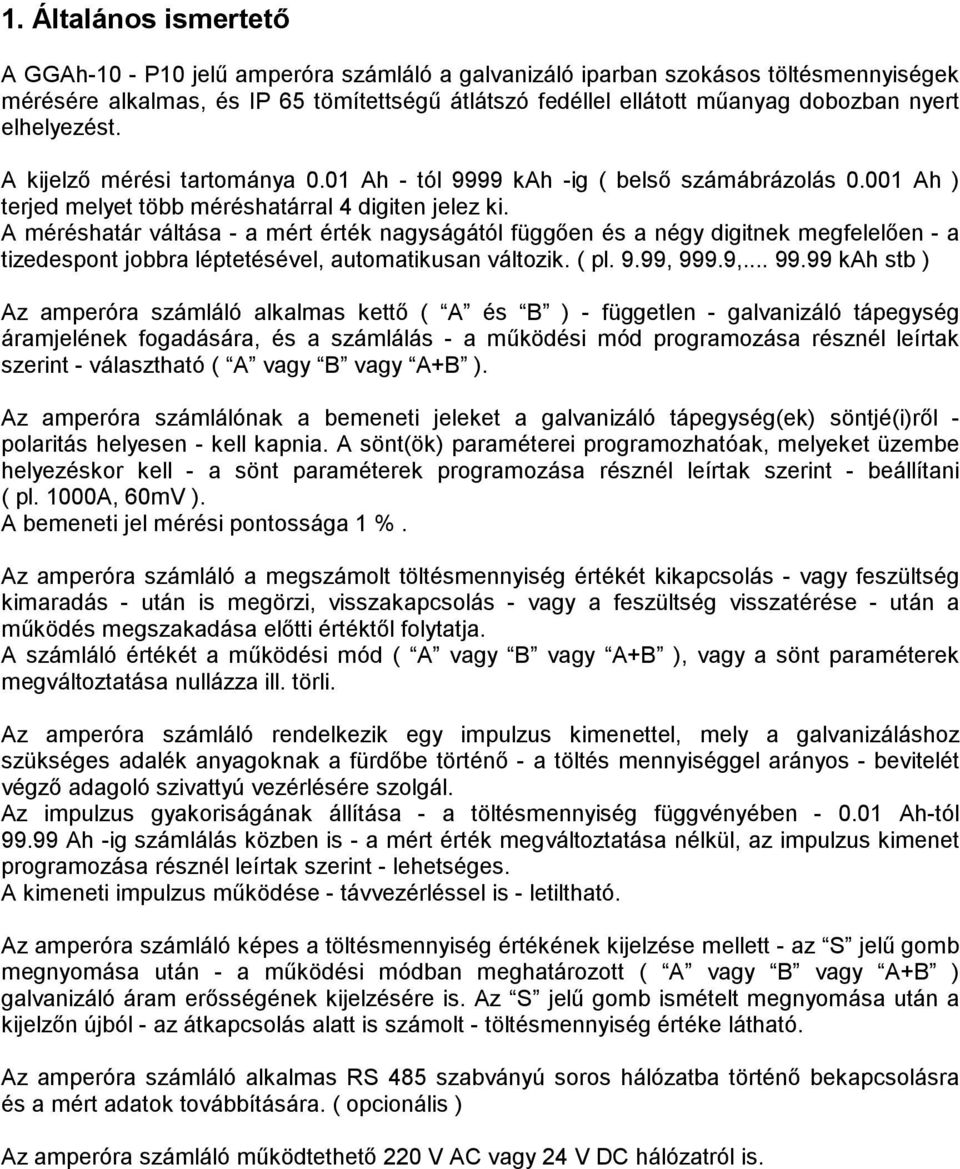 A méréshatár váltása - a mért érték nagyságától függıen és a négy digitnek megfelelıen - a tizedespont jobbra léptetésével, automatikusan változik. ( pl. 9.99, 999