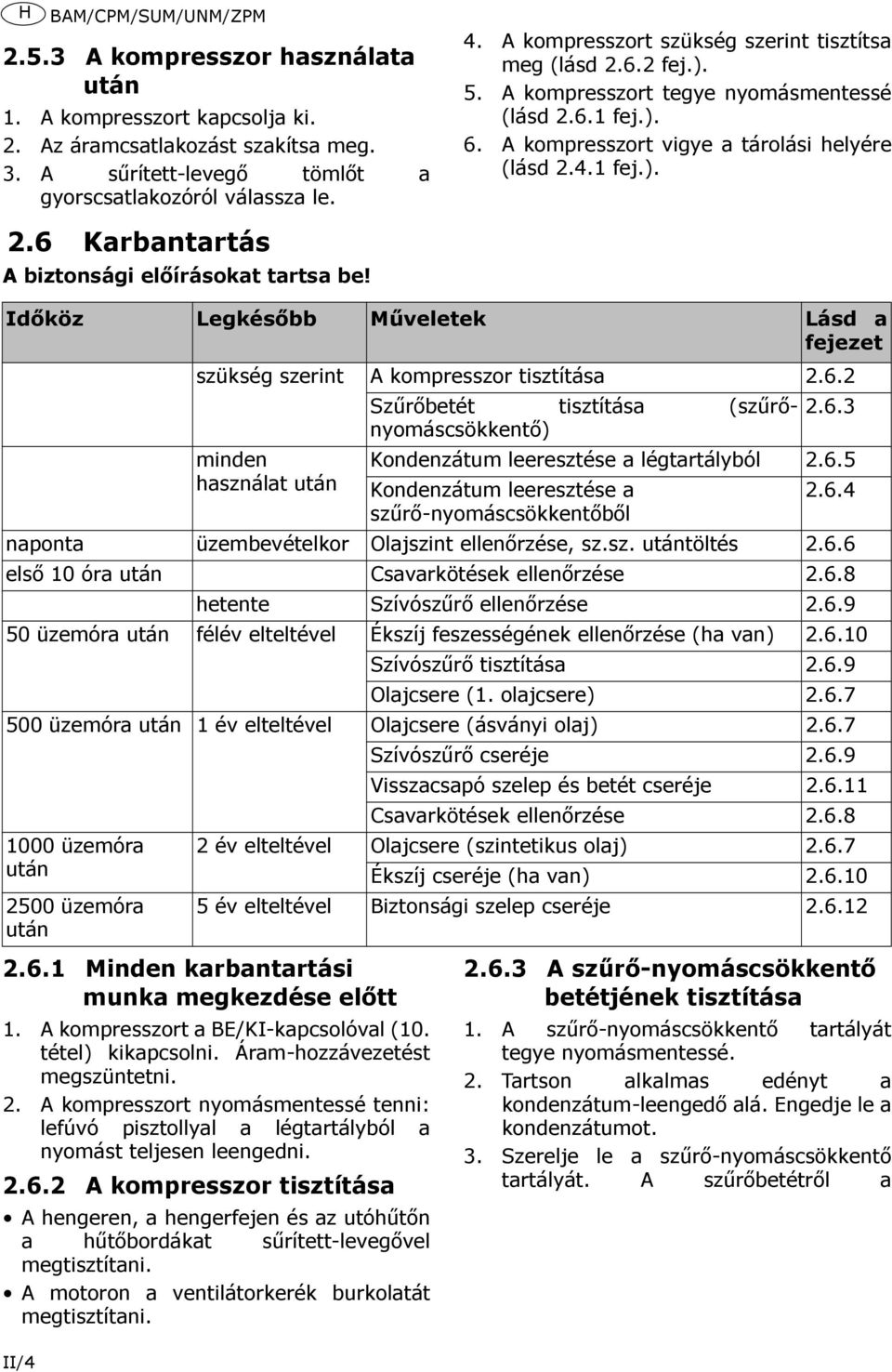 Időköz Legkésőbb Műveletek Lásd a fejezet szükség szerint A kompresszor tisztítása 2.6.2 Szűrőbetét tisztítása (szűrőnyomáscsökkentő) 2.6.3 minden Kondenzátum leeresztése a légtartályból 2.6.5 használat után Kondenzátum leeresztése a 2.