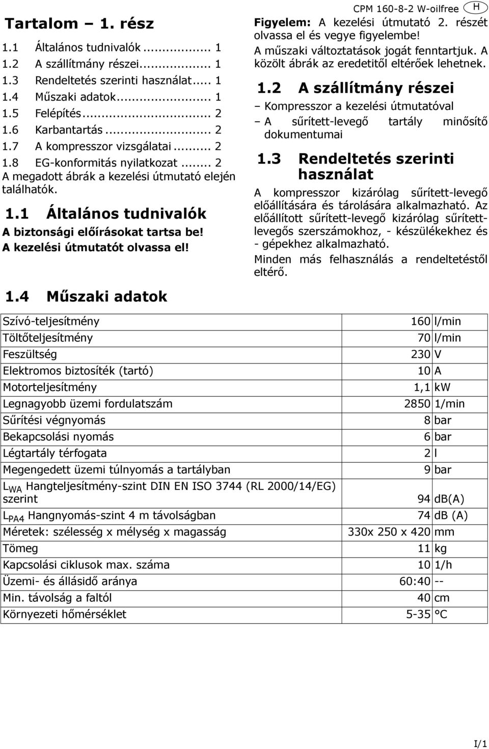 részét olvassa el és vegye figyelembe! A műszaki változtatások jogát fenntartjuk. A közölt ábrák az eredetitől eltérőek lehetnek. 1.