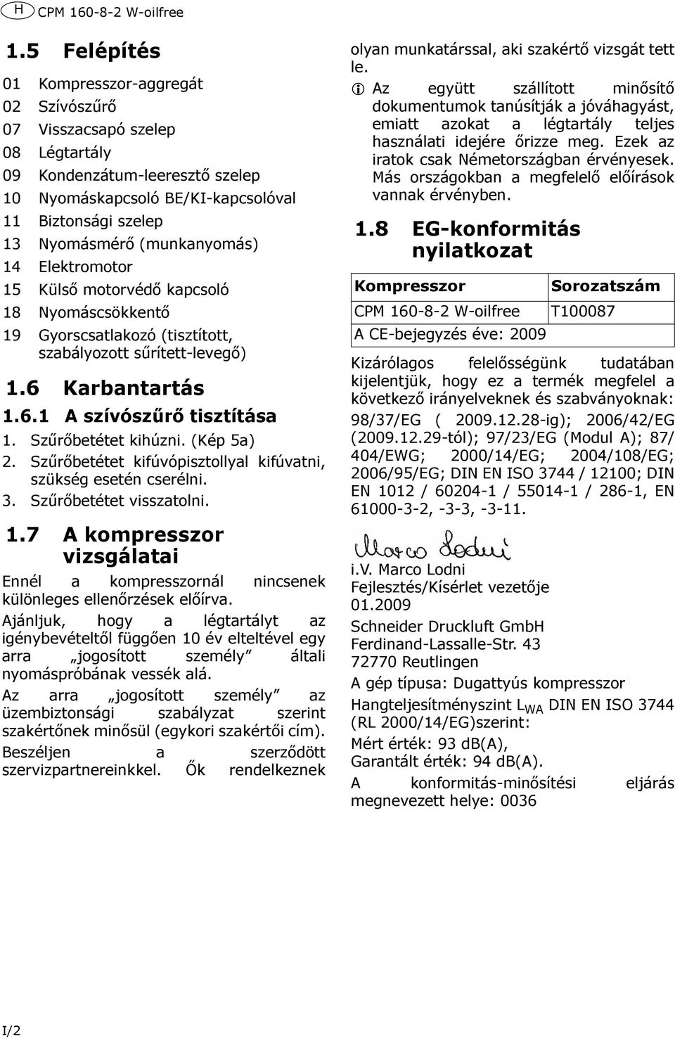 (munkanyomás) 14 Elektromotor 15 Külső motorvédő kapcsoló 18 Nyomáscsökkentő 19 Gyorscsatlakozó (tisztított, szabályozott sűrített-levegő) 1.6 Karbantartás 1.6.1 A szívószűrő tisztítása 1.