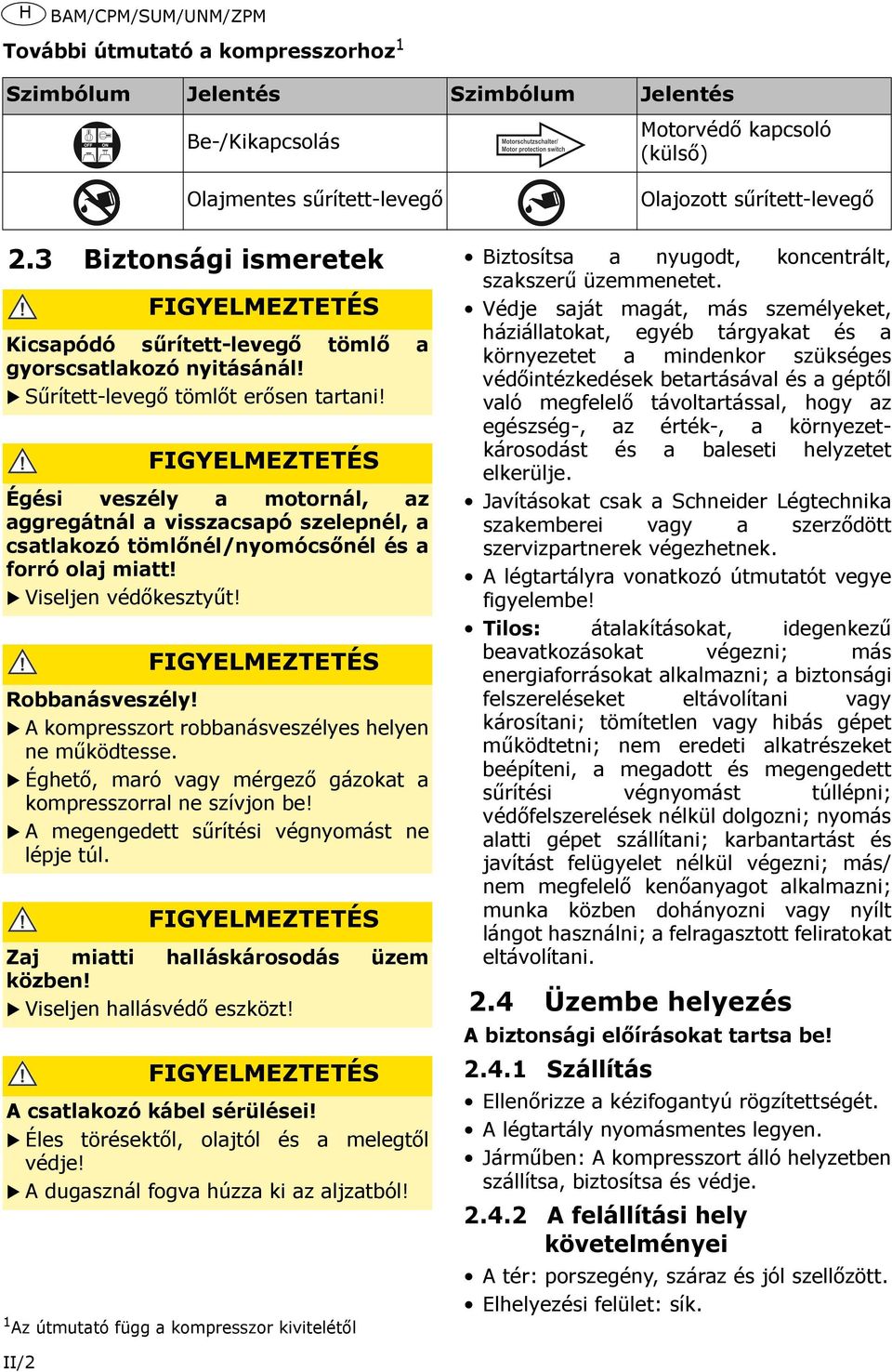 Sűrített-levegő tömlőt erősen tartani! FIGYELMEZTETÉS Égési veszély a motornál, az aggregátnál a visszacsapó szelepnél, a csatlakozó tömlőnél/nyomócsőnél és a forró olaj miatt! Viseljen védőkesztyűt!