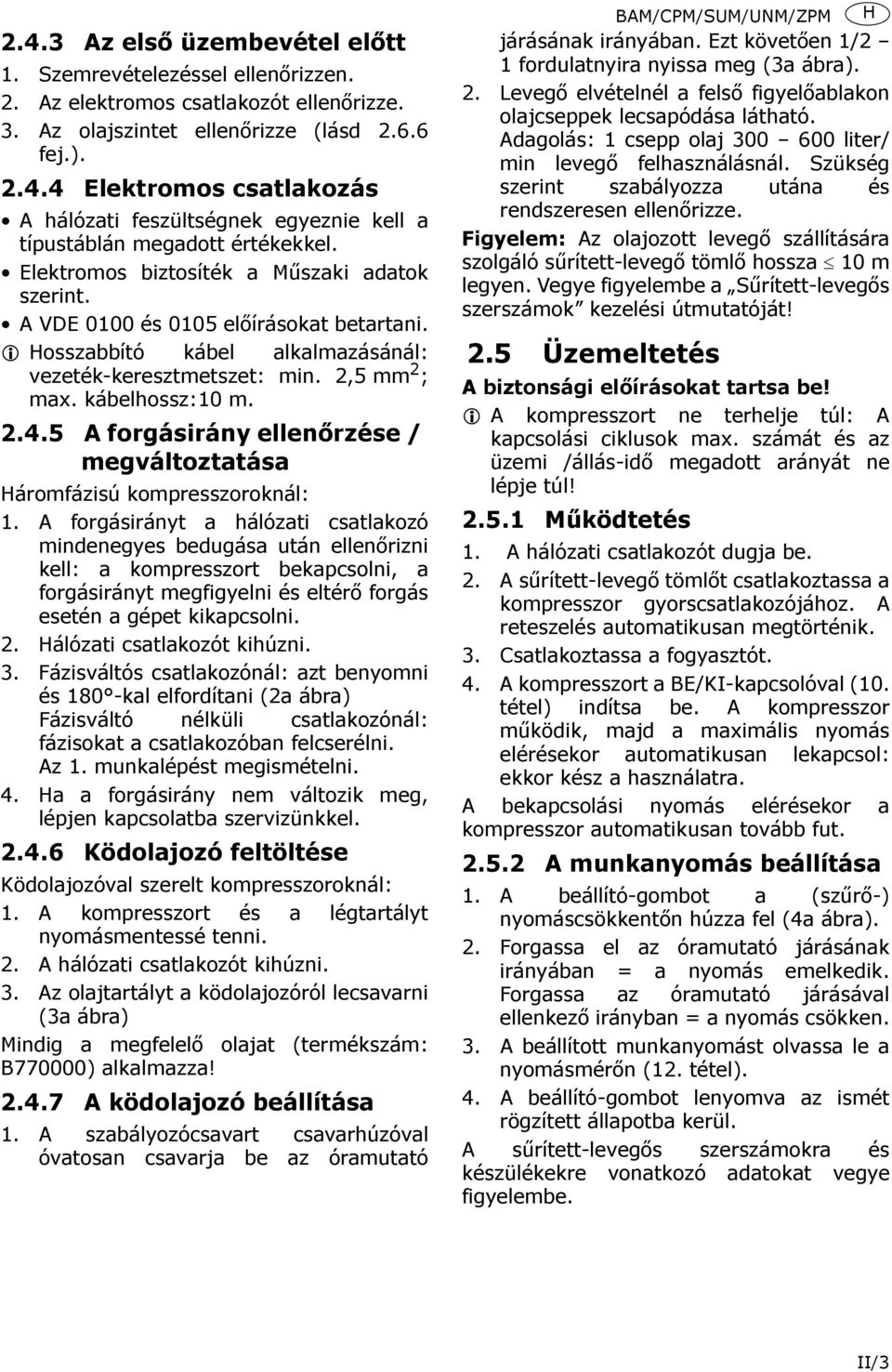 5 A forgásirány ellenőrzése / megváltoztatása Háromfázisú kompresszoroknál: 1.