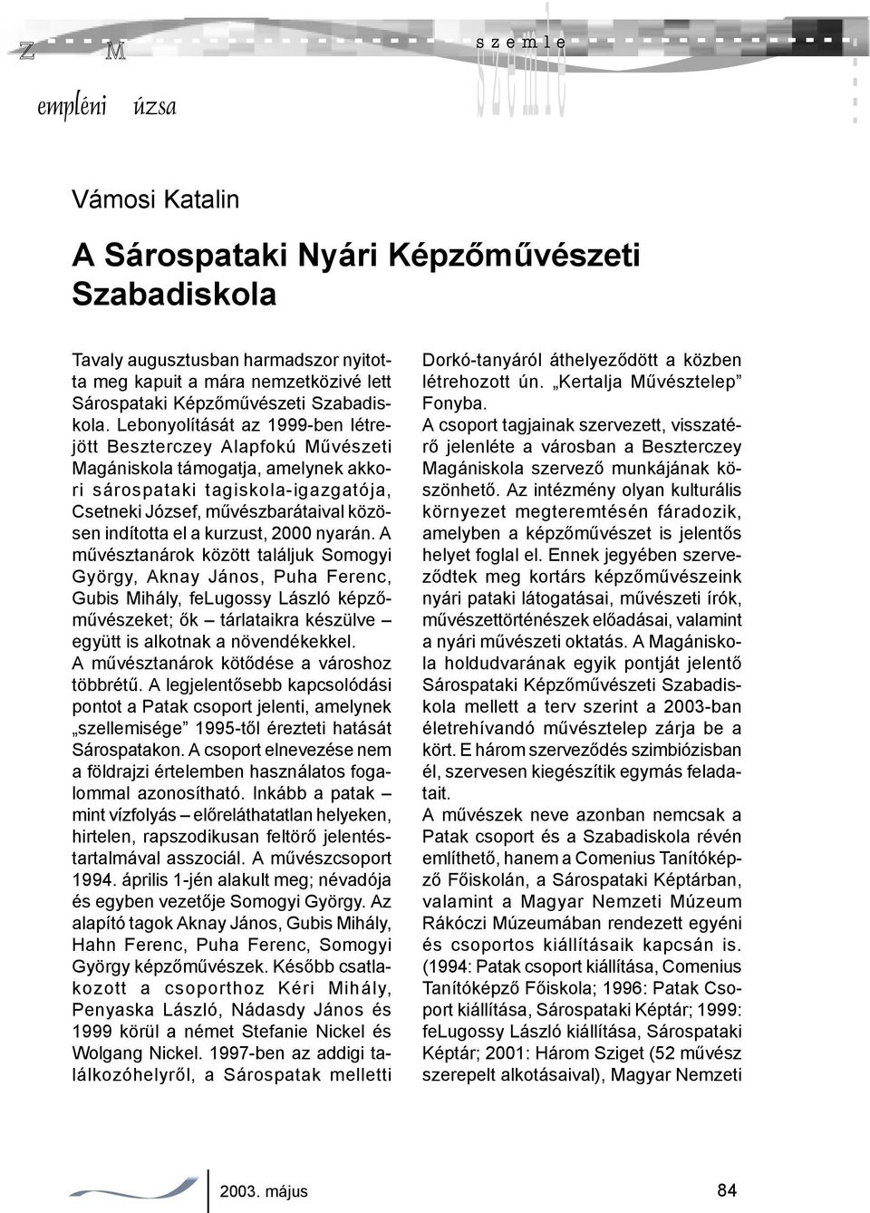 unkáin a szín- és formaütköztetések, kompozíciós problémák kerülnek előtérbe, s számtalan variációja e problémák festészeti megoldásainak.