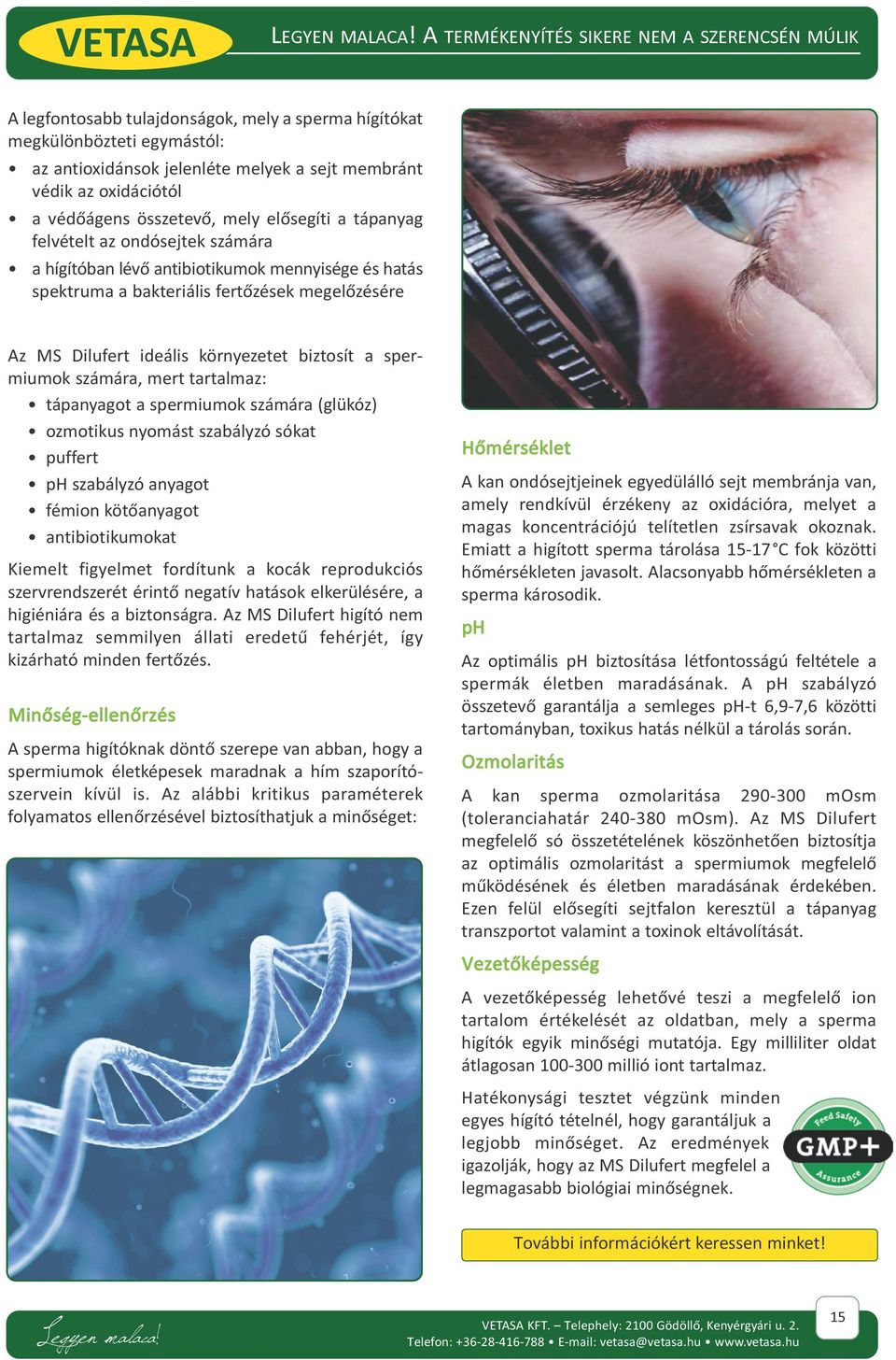 védõágens összetevõ, mely elõsegíti a tápanyag felvételt az ondósejtek számára a hígítóban lévõ antibiotikumok mennyisége és hatás spektruma a bakteriális fertõzések megelõzésére Az MS Dilufert