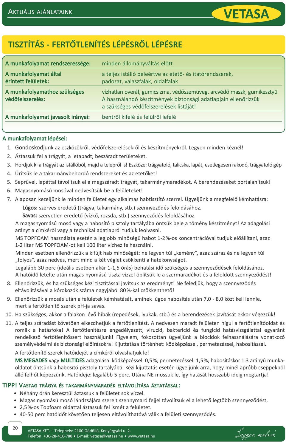 gumikesztyû A használandó készítmények biztonsági adatlapjain ellenõrizzük a szükséges védõfelszerelések listáját! bentrõl kifelé és felülrõl lefelé A munkafolyamat lépései: 1.